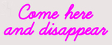 Custom Come Here And Disappear Neon Sign 3