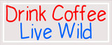 Custom Drink Coffee Live Wild Neon Sign 4