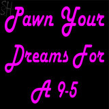 Custom Pawn Your Dreams For A 9 5 Neon Sign 1