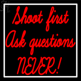 Custom Shoot First Ask Question Never Neon Sign 4
