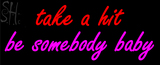 Custom Take A Hit Be Somebody Baby Neon Sign 1