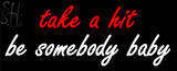 Custom Take A Hit Be Somebody Baby Neon Sign 2