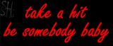 Custom Take A Hit Be Somebody Baby Neon Sign 3