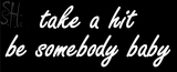 Custom Take A Hit Be Somebody Baby Neon Sign 4