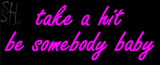 Custom Take A Hit Be Somebody Baby Neon Sign 5