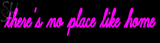 Custom Theres No Place Like Home Neon Sign 1