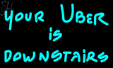 Custom Your Uber Is Downstair Neon Sign 1