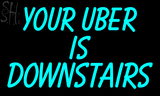 Custom Your Uber Is Downstair Neon Sign 2