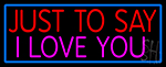 Just To Say I Love You Neon Sign