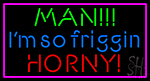 Man I M So Friggin Horny Neon Sign