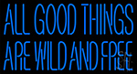 All Good Things Are Wild And Free Neon Sign