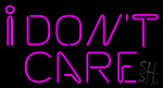 I Dont Care Neon Sign