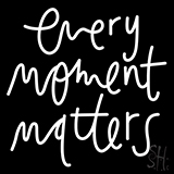 Every Moments Matters Neon Sign