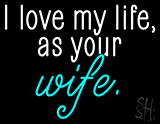 I Love My Life As Your Wife Neon Sign