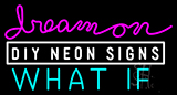 Dream On What If Neon Sign