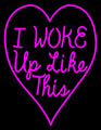 I Woke Up Like This With Heart Neon Sign