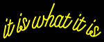 Yellow It Is What It Is Neon Sign