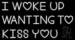 I Woke Up Wanting To Kiss You Neon Sign 1