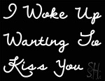 I Woke Up Wanting To Kiss You Neon Sign 3