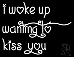 I Woke Up Wanting To Kiss You Neon Sign 8