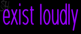 Custom Exist Loudly Neon Sign 1