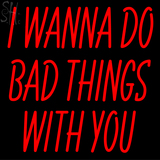 Custom I Wanna Do Bad Things With You Neon Sign 1