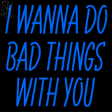 Custom I Wanna Do Bad Things With You Neon Sign 2