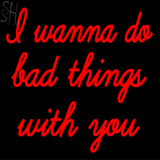 Custom I Wanna Do Bad Things With You Neon Sign 3