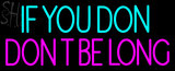 Custom If You Don Dont Be Long Neon Sign 1