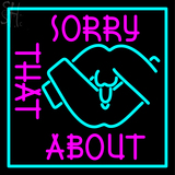 Custom Sorry About That Neon Sign 2