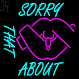 Custom Sorry About That Neon Sign 3