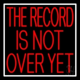 Red The Record Is Not Over Yet White Border Neon Sign