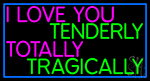 I Love You Tenderly Totally Tragically Neon Sign