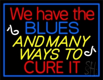 We Have Blues And Many Ways To Cure It 1 Neon Sign