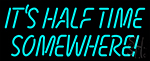 Its Half Time Somewhere Neon Sign