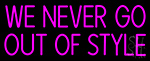 We Never Go Out Of Style Neon Sign