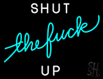 Shut Up Neon Sign