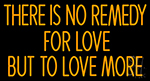 There Is No Remedy For Love But To Love More Neon Sign