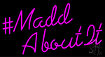 Madd About It Neon Sign