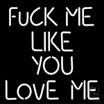 Fuck Me Like Love Me Neon Sign