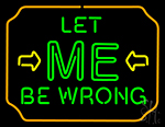 Let Me Be Wrong Neon Sign