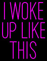 Pink I Woke Up Like This Neon Sign 1
