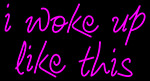 Pink I Woke Up Like This Neon Sign 2