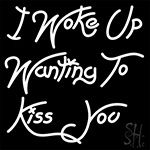 I Woke Up Wanting To Kiss You Neon Sign