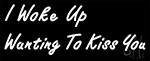 I Woke Up Wanting To Kiss You Neon Sign 2
