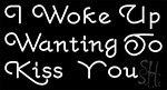I Woke Up Wanting To Kiss You Neon Sign 5