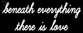 Custom Beneath Everything There Is Love Neon Sign 2