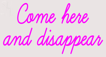 Custom Come Here And Disappear Neon Sign 1
