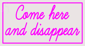 Custom Come Here And Disappear Neon Sign 2