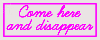 Custom Come Here And Disappear Neon Sign 4